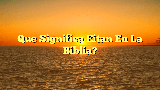 Que Significa Eitan En La Biblia?