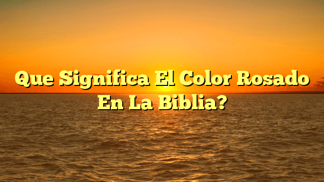 Que Significa El Color Rosado En La Biblia?