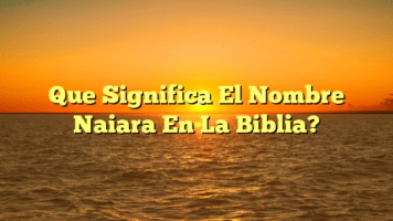 Que Significa El Nombre Naiara En La Biblia?