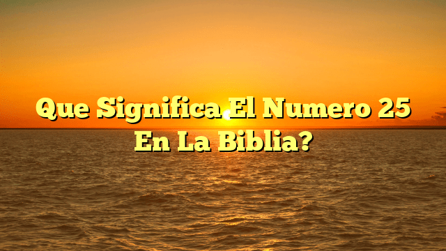 Que Significa El Numero 25 En La Biblia?
