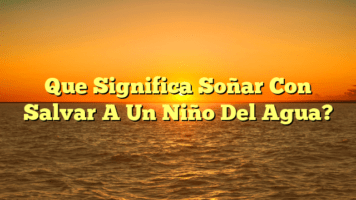 Que Significa Soñar Con Salvar A Un Niño Del Agua?