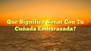 Que Significa Soñar Con Tu Cuñada Embarazada?