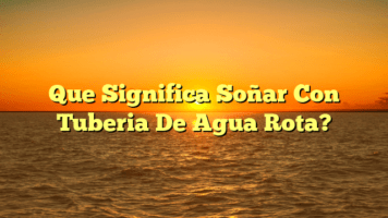 Que Significa Soñar Con Tuberia De Agua Rota?