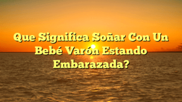 Que Significa Soñar Con Un Bebé Varón Estando Embarazada?