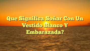 Que Significa Soñar Con Un Vestido Blanco Y Embarazada?