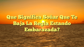 Que Significa Soñar Que Te Baja La Regla Estando Embarazada?