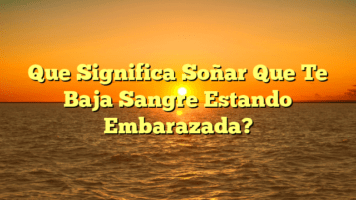 Que Significa Soñar Que Te Baja Sangre Estando Embarazada?