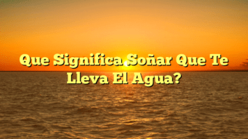 Que Significa Soñar Que Te Lleva El Agua?