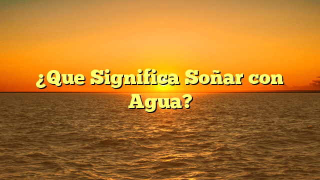 ¿Que Significa Soñar con Agua?