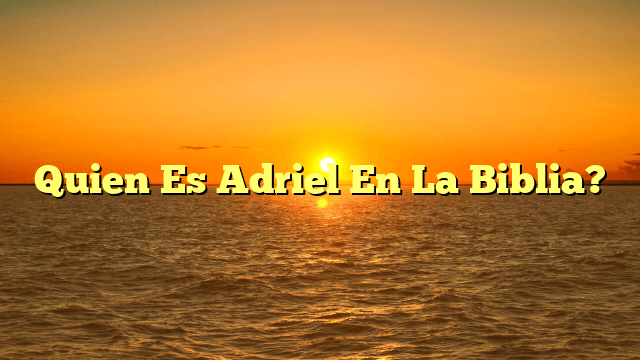 Quien Es Adriel En La Biblia?