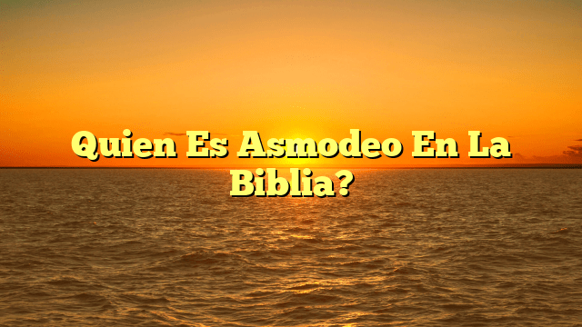 Quien Es Asmodeo En La Biblia?