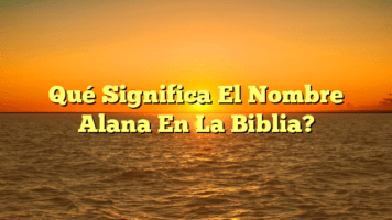 Qué Significa El Nombre Alana En La Biblia?