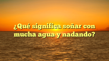 ¿Qué significa soñar con mucha agua y nadando?