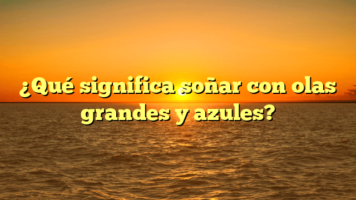 ¿Qué significa soñar con olas grandes y azules?