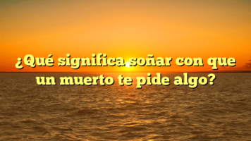 ¿Qué significa soñar con que un muerto te pide algo?