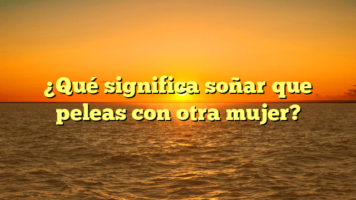 ¿Qué significa soñar que peleas con otra mujer?