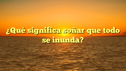 Qu Significa So Ar Que Todo Se Inunda