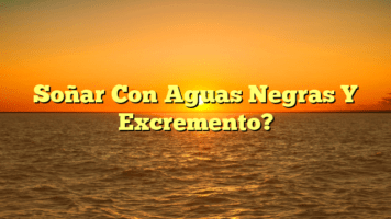 Soñar Con Aguas Negras Y Excremento?