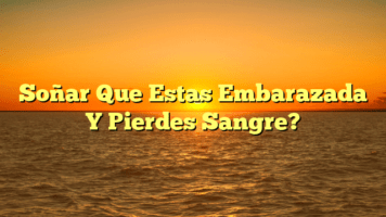 Soñar Que Estas Embarazada Y Pierdes Sangre?