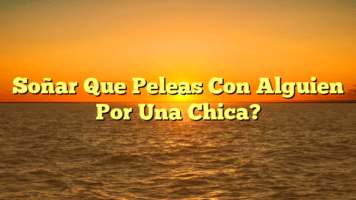 Soñar Que Peleas Con Alguien Por Una Chica?