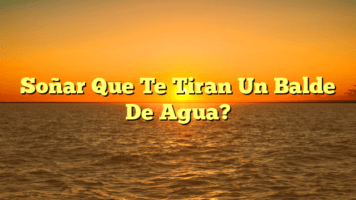 Soñar Que Te Tiran Un Balde De Agua?